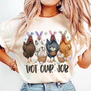 Not Our Job Easter Chicken Shirt, Funny Bunny Ear Hens T-Shirt
